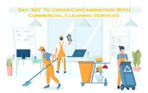 Say ‘NO’ To Cross-Contamination With Commercial Cleaning Services